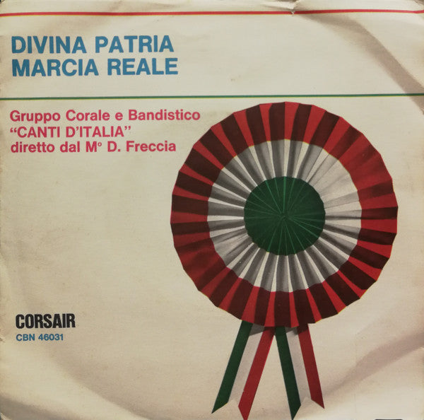 Gruppo Corale E Bandistico Canti D'Italia Diretto Dal M° D. Freccia - Divina Patria / Marcia Reale (7")