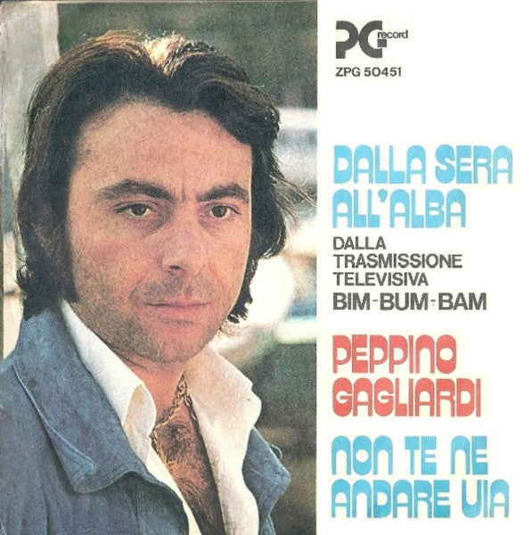 Peppino Gagliardi - Dalla Sera All'Alba / Non Te Ne Andare Via (7")