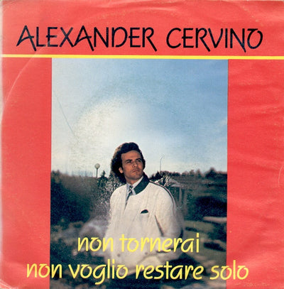 Alexander Cervino - Non Tornerai / Non Voglio Restare Solo (7")