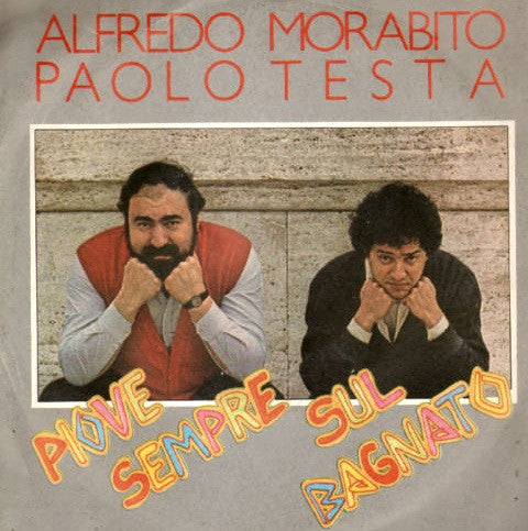 Alfredo Morabito, Paolo Testa - Piove Sempre Sul Bagnato (7")