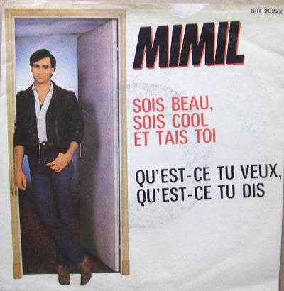 Mimil - Sois Beau, Sois Cool Et Tais Toi / Qu'est Que Tu Veux, Qu'est Que Tu Dis (7")