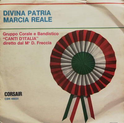 Gruppo Corale E Bandistico Canti D'Italia Diretto Dal M° D. Freccia - Divina Patria / Marcia Reale (7")