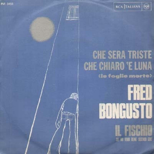 Fred Bongusto - Che Sera Triste Che Chiaro 'E Luna (Le Foglie Morte) / Il Fischio (Se Mi Vuoi Bene Scendi Giù) (7", Mono)