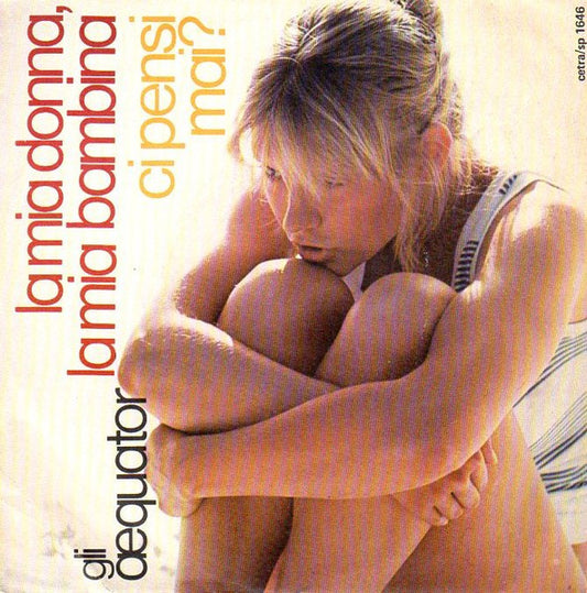 Gli Aequator - La Mia Donna, La Mia Bambina / Ci Pensi Mai ? (7")