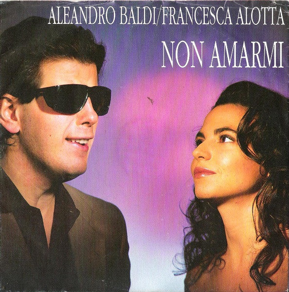 Aleandro Baldi / Francesca Alotta - Non Amarmi (7")