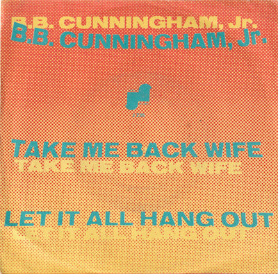 B.B. Cunningham - Take Me Back Wife / Let It All Hang Out (7")