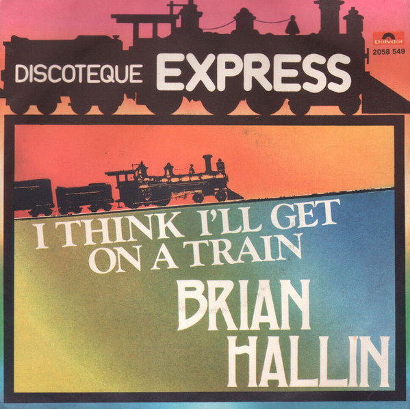 Brian Hallin - I Think I'll Get On A Train (7")